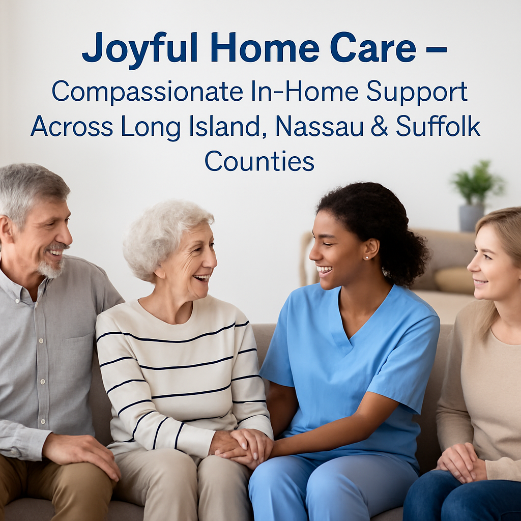Joyful Home Care – Compassionate In-Home Support Across Long Island, Nassau & Suffolk Counties